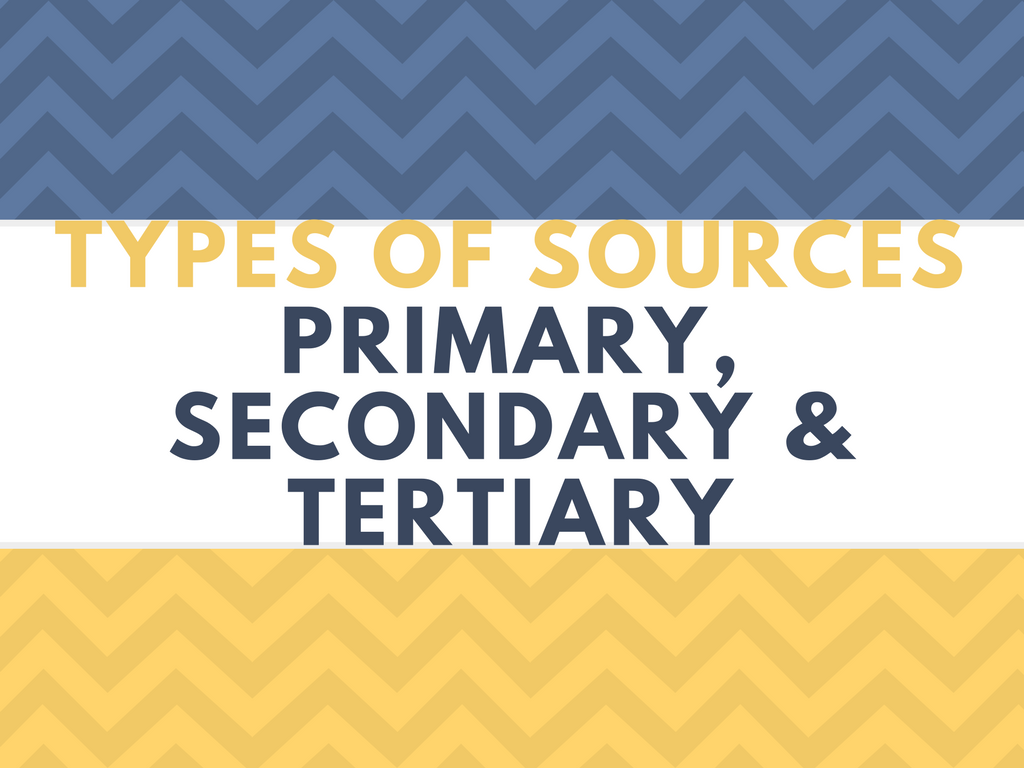 Types of Sources Primary, Secondary & Tertiary